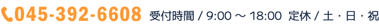 045-392-6608 受付時間  /  9:00 ～ 18:00 定休 / 土・日・祝